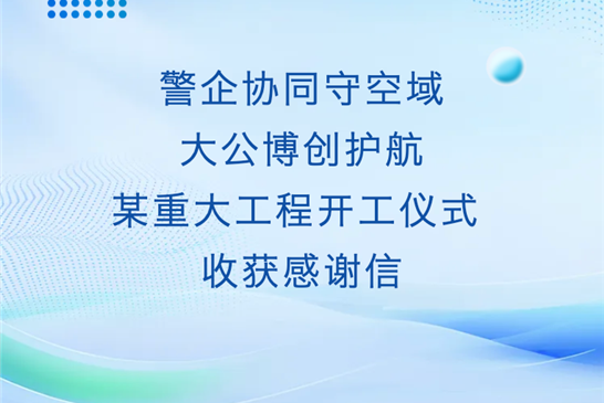 警企协同守空域｜大公博创护航某重大工程开工仪式 收获感谢信
